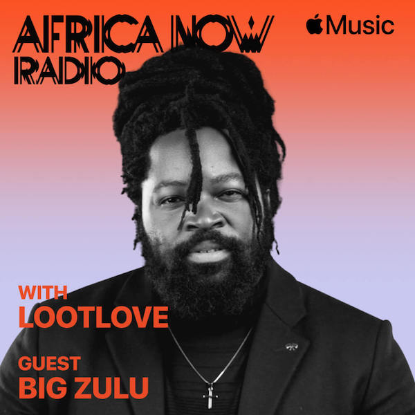 Apple Music's Africa Now Radio with LootLove features Big Zulu